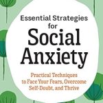 Transform Your Life with This Must-Read: Essential Strategies for Social Anxiety – Practical Techniques to Face Your Fears, Overcome Self-Doubt, and Thrive