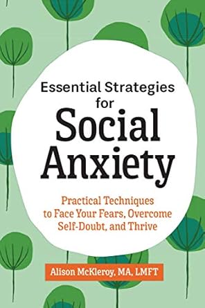 Transform Your Life with This Must-Read: Essential Strategies for Social Anxiety – Practical Techniques to Face Your Fears, Overcome Self-Doubt, and Thrive
