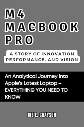 Unveiling the Future of Computing: A Comprehensive Review of ‘M4 MacBook Pro: A Story of Innovation, Performance, and Vision – An Analytical Journey into Apple’s Latest Laptop – EVERYTHING YOU NEED TO KNOW (AI, Gadget and Space Science Tech Updates)’