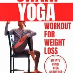 Transform Your Health: A Must-Read Review of CHAIR YOGA FOR WEIGHT LOSS: 30 Days Challenge with Low Impact Exercise to Lose Belly Fat While Sitting, Reduce Pain, Increase Mobility, and Boost Energy In 9 Minutes Daily for Seniors