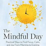 Transform Your Daily Routine: A Comprehensive Review of The Mindful Day: Practical Ways to Find Focus, Calm, and Joy From Morning to Evening Transform Your Daily Routine: A Comprehensive Review of The Mindful Day: Practical Ways to Find Focus, Calm, and Joy From Morning to Evening