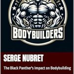 Discover the Legacy: Serge Nubret – The Black Panther’s Impact on Bodybuilding