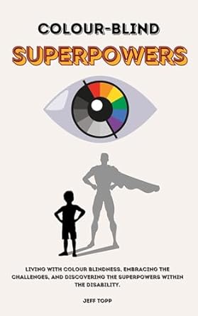 Unlocking Hidden Strengths: A Must-Read Review of ‘Colour-Blind Superpowers: Living with Colour Blindness, Embracing the Challenges, and Discovering the Superpowers Within the Disability’