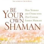 Transform Your Healing Journey: A Comprehensive Review of ‘Be Your Own Shaman: Heal Yourself and Others with 21st-Century Energy Medicine’ Transform Your Healing Journey: A Comprehensive Review of ‘Be Your Own Shaman: Heal Yourself and Others with 21st-Century Energy Medicine’