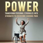Discover the Secrets to Resilience: A Must-Read Review of ‘Pain to Power: Transform Personal Struggles into Strength to Overcome Chronic Pain’