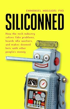 An Eye-Opening Exploration of Industry Illusions: Review of ‘Siliconned: How the Tech Industry Solves Fake Problems, Hoards Idle Workers, and Makes Doomed Bets with Other People’s Money’