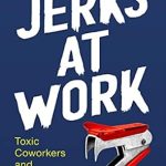 Must-Read Guide: Jerks at Work: Toxic Coworkers and What to Do About Them