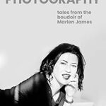 An Enthralling Journey into Intimacy: BOUDOIR PHOTOGRAPHY: Tales from the Boudoir of Marlen James