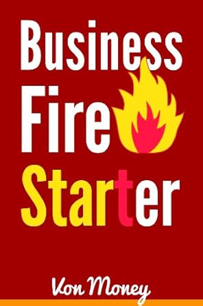 Unlock Your Entrepreneurial Potential: A Comprehensive Review of ‘Business Fire Starter: Start a Business and Make Money from Home as an Entrepreneur’