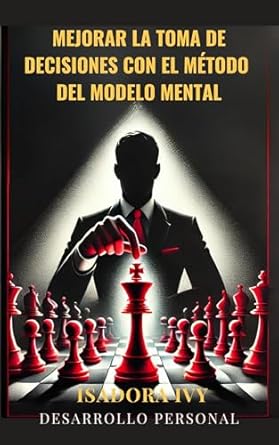 Descubre Cómo Transformar Tu Estrategia: Reseña del Libro ‘Mejorar la Toma de Decisiones con el Método del Modelo Mental (Spanish Edition)’