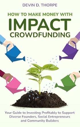 Unlocking Profit and Purpose: A Comprehensive Review of ‘How to Make Money with Impact Crowdfunding: Your Guide to Investing Profitably to Support Diverse Founders, Social Entrepreneurs and Community Builders’