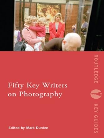 Essential Insights and Perspectives: Fifty Key Writers on Photography (Routledge Key Guides) – A Comprehensive Review