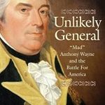 Uncover the Heroic Legacy in ‘Unlikely General: “Mad” Anthony Wayne and the Battle for America’ – A Must-Read Review!