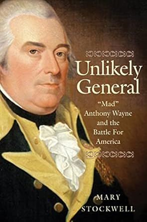 Uncover the Heroic Legacy in ‘Unlikely General: “Mad” Anthony Wayne and the Battle for America’ – A Must-Read Review!