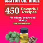 Discover the Secrets to Wellness: A Comprehensive Review of The Ultimate Barbara O’Neill Castor Oil Bible – Over 450 Powerful Recipes of Barbara O’Neill Castor Oil for Health, Beauty and Vitality