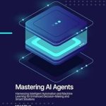 Unveiling the Future of Technology: A Comprehensive Review of ‘Mastering AI Agents: Harnessing Intelligent Automation and Machine Learning for Enhanced Decision-Making and Smart Solutions’ Unveiling the Future of Technology: A Comprehensive Review of ‘Mastering AI Agents: Harnessing Intelligent Automation and Machine Learning for Enhanced Decision-Making and Smart Solutions’