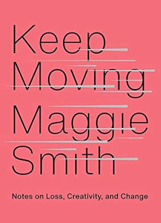 An Inspiring Journey Through Grief: A Review of ‘Keep Moving: Notes on Loss, Creativity, and Change’