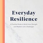 Transform Your Life: A Must-Read Review of Everyday Resilience: A Practical Guide to Build Inner Strength and Weather Life’s Challenges