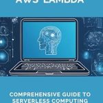 Must-Read Review: Advanced AWS Lambda – Comprehensive Guide to Serverless Computing from Amazon Must-Read Review: Advanced AWS Lambda – Comprehensive Guide to Serverless Computing from Amazon