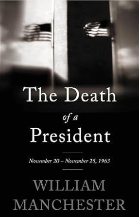 An In-Depth Review of a Historic Moment: The Death of a President: November 20-November 25, 1963