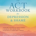 Transform Your Life: A Comprehensive Review of The ACT Workbook for Depression and Shame: Overcome Thoughts of Defectiveness and Increase Well-Being Using Acceptance and Commitment Therapy Transform Your Life: A Comprehensive Review of The ACT Workbook for Depression and Shame: Overcome Thoughts of Defectiveness and Increase Well-Being Using Acceptance and Commitment Therapy