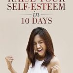 Transform Your Confidence: A Comprehensive Review of ‘How to Raise Your Self-Esteem in 10 Days’