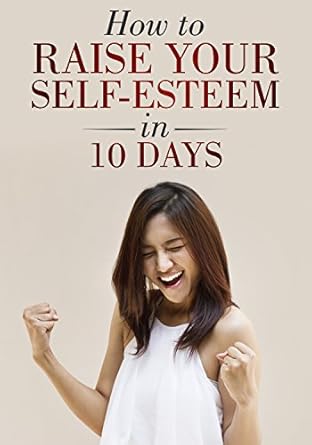 Transform Your Confidence: A Comprehensive Review of ‘How to Raise Your Self-Esteem in 10 Days’