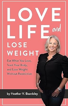 Transform Your Relationship with Food: A Deep Dive into ‘Love Life and Lose Weight: Eat What You Love, Trust Your Body, and Lose Weight Without Restriction’