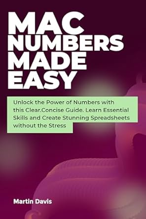 Transform Your Spreadsheet Skills: A Review of ‘Mac Numbers Made Easy: Unlock the Power of Numbers with this Clear, Concise Guide. Learn Essential Skills and Create Stunning Spreadsheets without the Stress’