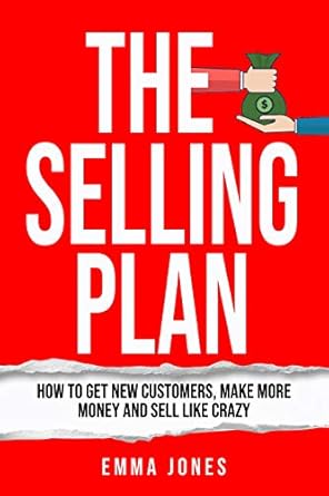 Unlock Your Sales Potential: A Comprehensive Review of ‘The Selling Plan: How To Get New Customers, Make More Money And Sell Like Crazy’