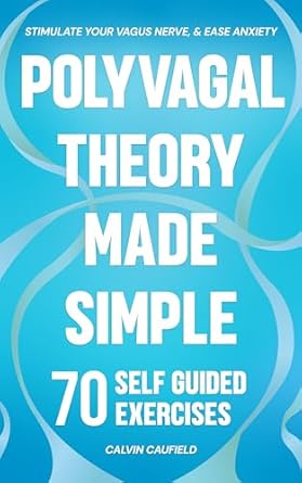 Transform Your Well-Being: A Comprehensive Review of ‘Polyvagal Theory Made Simple: 70 Self-Guided Exercises to Quickly Stimulate Your Vagus Nerve for Nervous System Regulation & Help Release Trauma’