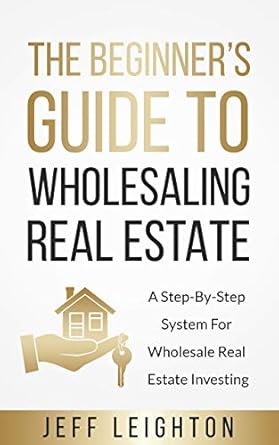 Essential Insights: The Beginner’s Guide To Wholesaling Real Estate: A Step-By-Step System For Wholesale Real Estate Investing (Real Estate Investing Starter’s Kit) Review