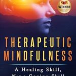 Discover the Power of Healing: A Comprehensive Review of ‘Therapeutic Mindfulness: A Healing Skill, Not a Coping Skill’