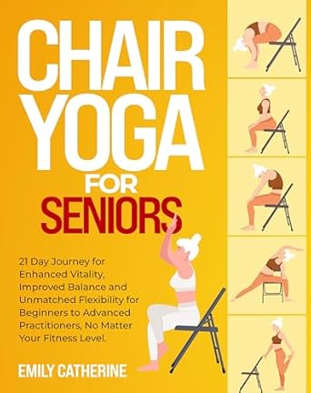 Transform Your Well-Being: A Comprehensive Review of ‘Chair Yoga for Seniors: 21 Day Journey for Enhanced Vitality, Improved Balance, and Unmatched Flexibility for Beginners to Advanced Practitioners’