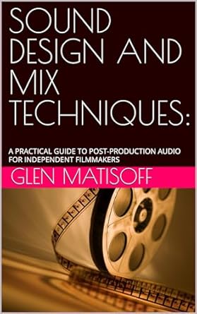 Unlock the Secrets of Audio Mastery: A Review of SOUND DESIGN AND MIX TECHNIQUES: A Practical Guide to Post-Production Audio for Independent Filmmakers