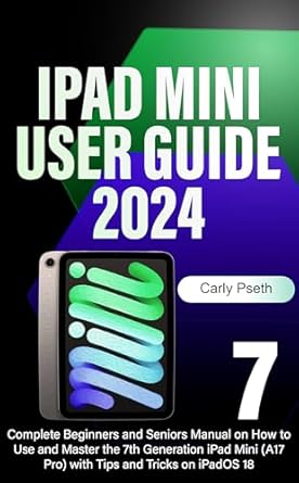 Essential Review: iPad Mini 7 User Guide 2024 – Complete Beginners and Seniors Manual on How to Use and Master the 7th Generation iPad Mini (A17 Pro) with Tips and Tricks on iPadOS 18