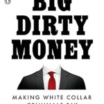 Uncovering Corporate Greed: A Must-Read Review of Big Dirty Money: Making White Collar Criminals Pay Uncovering Corporate Greed: A Must-Read Review of Big Dirty Money: Making White Collar Criminals Pay