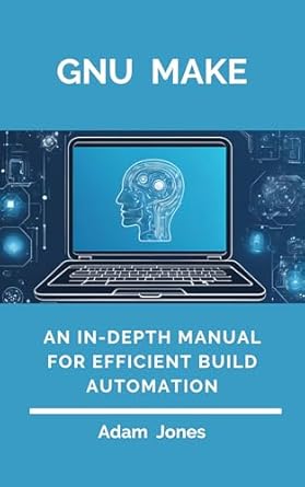 Unlock the Power of Build Automation: A Comprehensive Review of ‘GNU Make: An In-Depth Manual for Efficient Build Automation’
