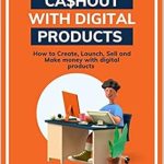 Unlock Your Financial Freedom: A Comprehensive Review of CA$HOUT WITH DIGITAL PRODUCTS – How to Create, Launch, Sell and Make Money with Digital Products from Amazon