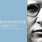 An Unforgettable Journey Through Faith and Resistance: Bonhoeffer Abridged: Pastor, Martyr, Prophet, Spy An Unforgettable Journey Through Faith and Resistance: Bonhoeffer Abridged: Pastor, Martyr, Prophet, Spy