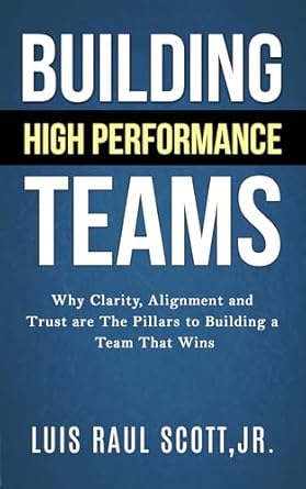 Unlock Team Success with This Must-Read Guide: Building High Performance Teams: Why Clarity, Alignment and Trust are The Pillars to Building a Team That Wins (Ultimate Leadership Toolkit Series)
