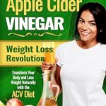 Discover the Secrets of Natural Weight Loss: A Comprehensive Review of The Apple Cider Vinegar Weight Loss Revolution: Transform Your Body and Lose Weight Naturally with the ACV Diet