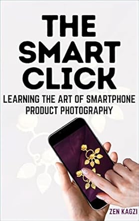 Transform Your Smartphone Photography Skills: A Comprehensive Review of ‘The Smart Click: Learning the Art of Smartphone Product Photography from Amazon’