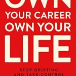 Transform Your Future: A Comprehensive Review of ‘Own Your Career Own Your Life: Stop Drifting and Take Control of Your Future’