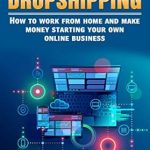 Unlock Your Financial Freedom: A Comprehensive Review of ‘Dropshipping: How To Work From Home And Make Money Starting Your Own Online Business (E-commerce, Passive Income, Financial Freedom, Internet Entrepreneur)’ Unlock Your Financial Freedom: A Comprehensive Review of ‘Dropshipping: How To Work From Home And Make Money Starting Your Own Online Business (E-commerce, Passive Income, Financial Freedom, Internet Entrepreneur)’