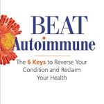 Must-Read Review: Beat Autoimmune: The 6 Keys to Reverse Your Condition and Reclaim Your Health