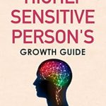 Transform Your Life: A Comprehensive Review of The Highly Sensitive Person’s Growth Guide: How to Feel Empowered In An Overstimulated World (Breaking Free: A Mental Health Series)