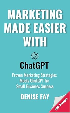 Unlock Your Business Potential: A Comprehensive Review of ‘Marketing Made Easier with ChatGPT: Proven Marketing Strategies Meets ChatGPT for Small Business Success’