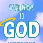 Transform Your Spirit: A Deep Dive into ‘Affirmations to God: A Comprehensive Guide to Spiritual Growth and Wisdom (Affirmations Series)’