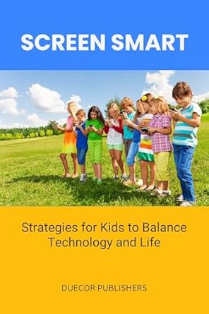 Essential Insights in Screen Smart: Strategies for Kids to Balance Technology and Life